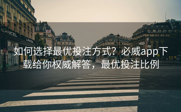 如何选择最优投注方式？必威app下载给你权威解答，最优投注比例  第2张